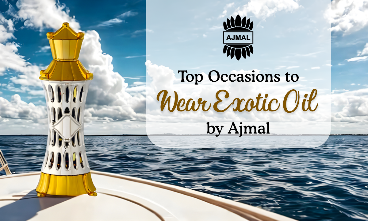 Top Occasions to Wear Exotic Oil by Ajmal