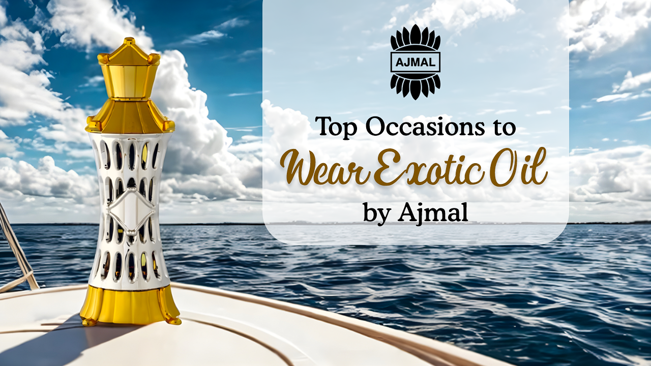 Top Occasions to Wear Exotic Oil by Ajmal